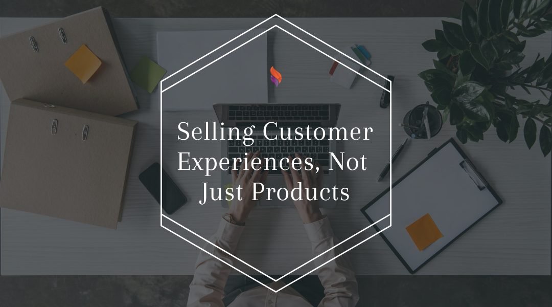 ThinkFlame Blog - selling customer experiences